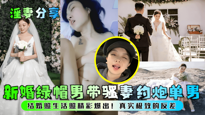 【淫妻分享】新婚绿帽男带骚妻约炮单男！结婚照生活照精彩爆出！真实极致的反差！海报剧照