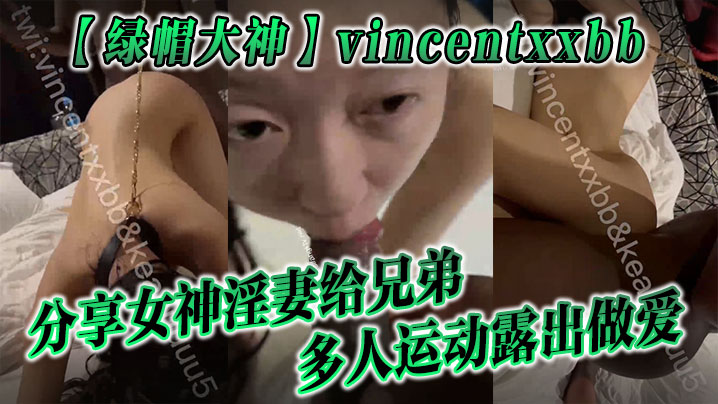 【绿帽大神】vincentxxbb 分享女神淫妻给兄弟多人运动露出做爱 [HD]-leb