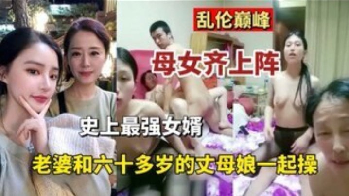 【乱伦巅峰】母女齐上阵史上最强的女婿 老婆和六十多岁丈母娘一起操 [HD]-leb