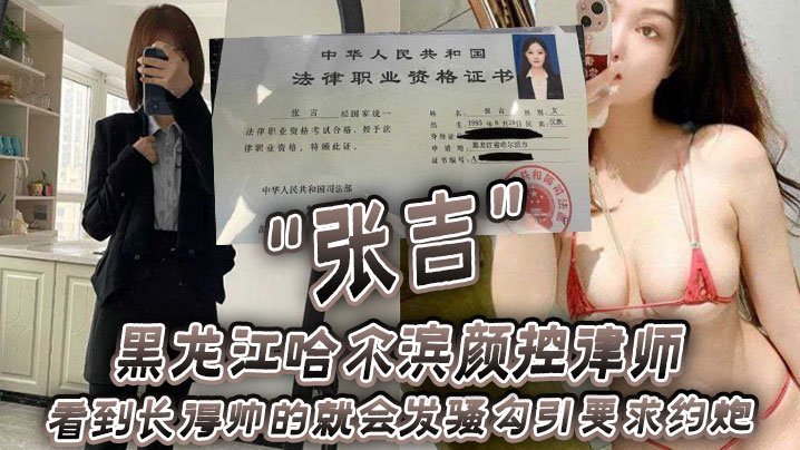 黑龙江哈尔滨颜控律师“张吉” 看到长得帅的就会发骚勾引要求约炮 [HD]-leb