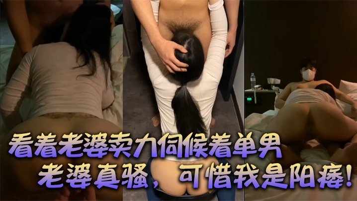 【绿帽献妻】：看着老婆卖力伺候着单男，有阳痿的我，居然可耻的硬了，口交后爆草，老婆真骚，可惜我是阳痿！ [HD]-leb