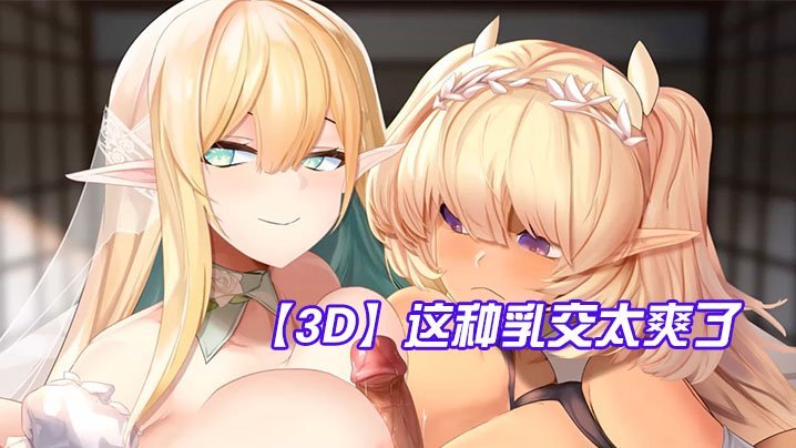 【3D】这种乳交太爽了，鸡儿被夹在两个奶子中间 [HD]-leb